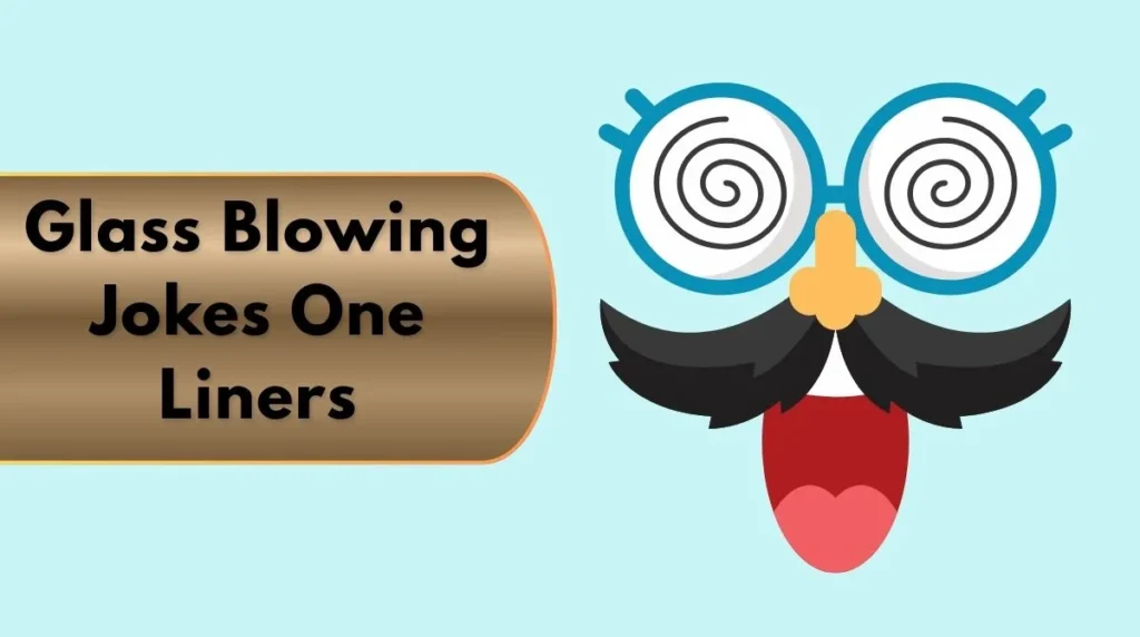 Glass Blowing Jokes One Liners